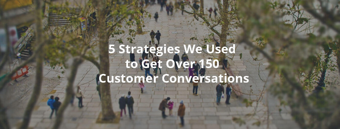 5 Strategies We Used to Get Over 150 Customer Conversations