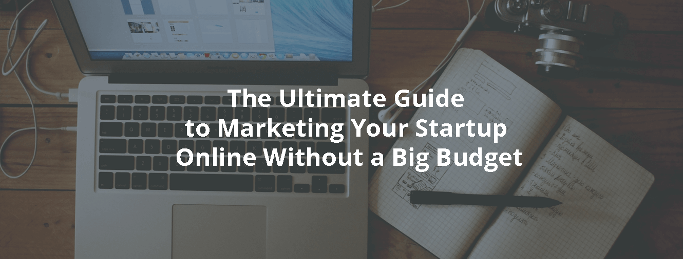 The Ultimate Guide to Marketing Your Startup Online Without a Big Budget