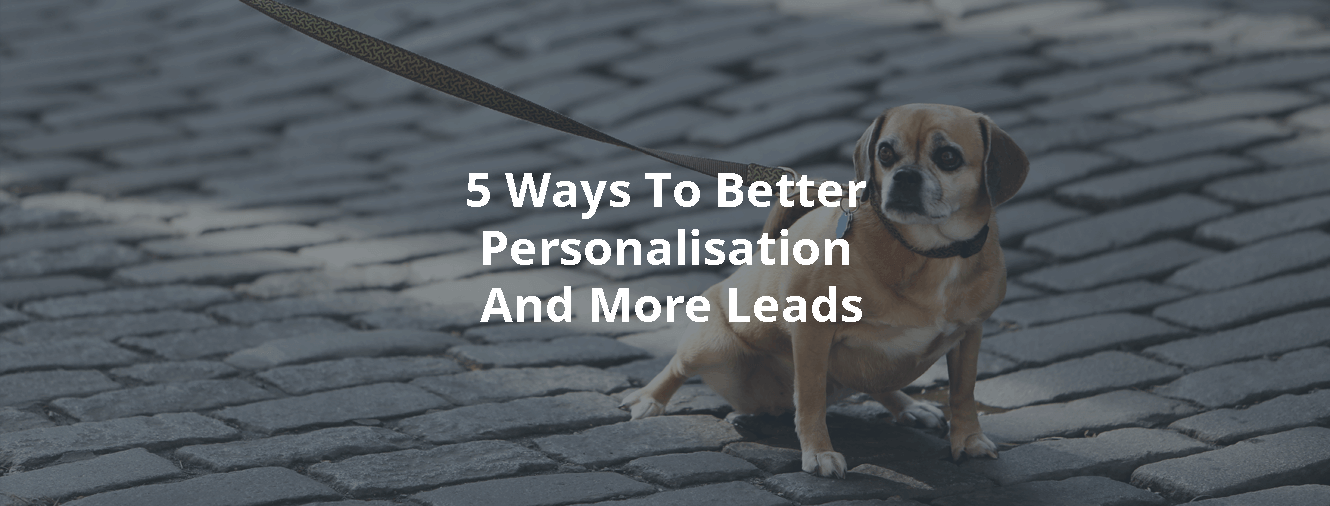 5 Ways To Better Personalisation And More Leads