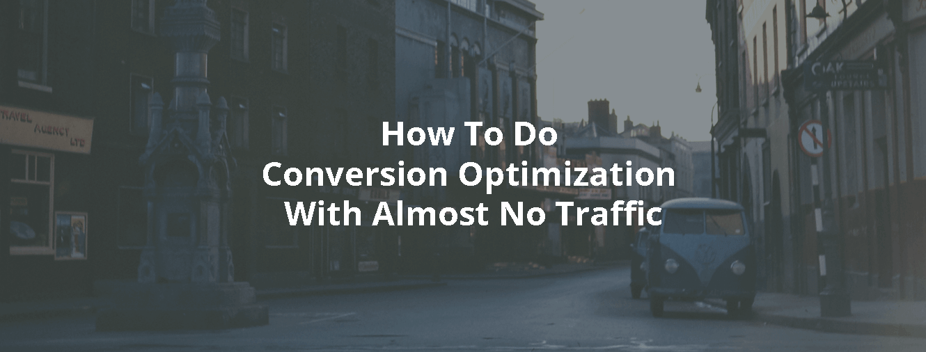 How To Do Conversion Optimization With Almost No Traffic