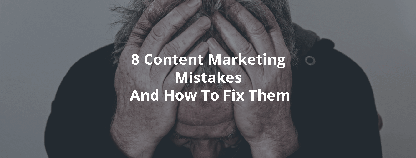 8 Content Marketing Mistakes And How To Fix Them