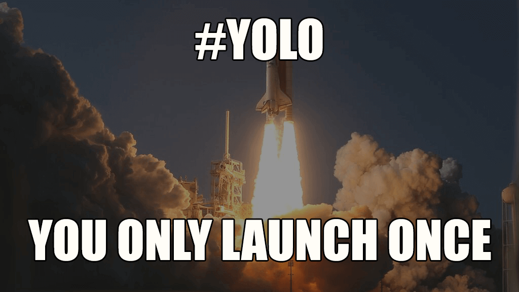 You Only Launch Once