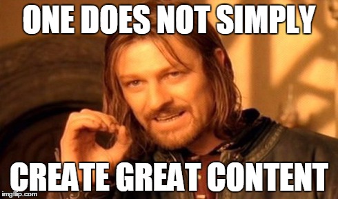 One does not simple create great content