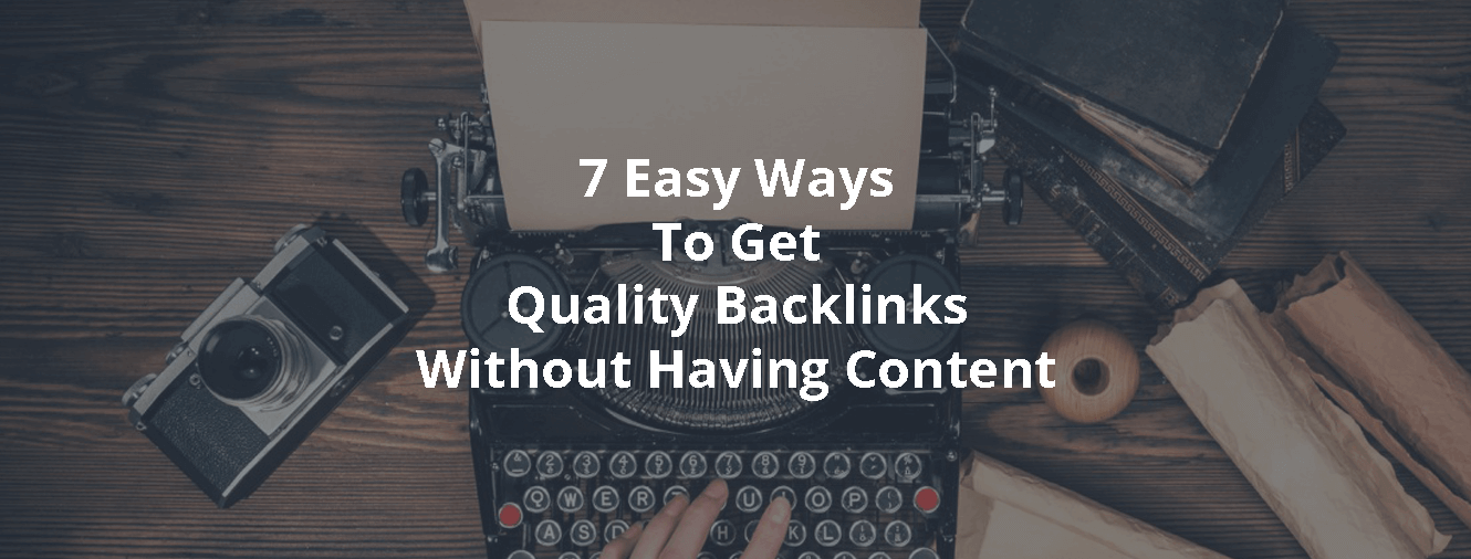 7 Easy Ways To Get Quality Backlinks Without Having Content