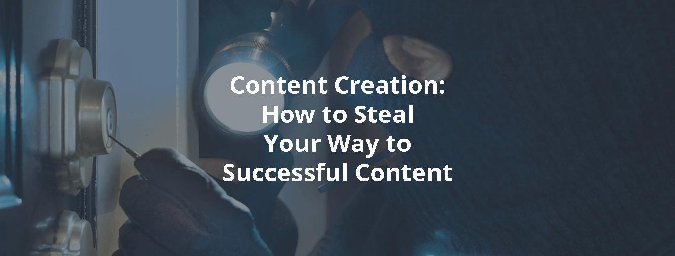 Content Creation: How to Steal Your Way to Successful Content