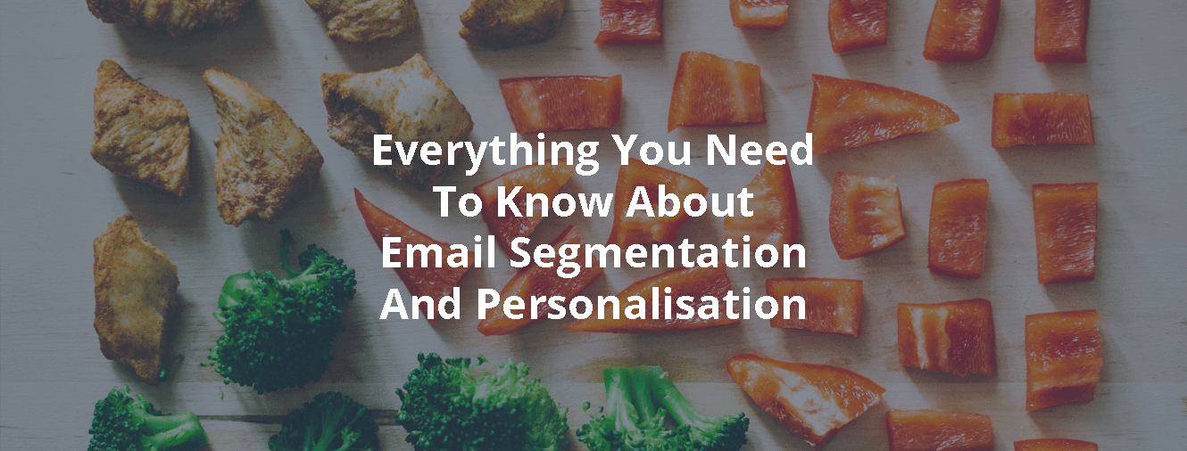 Everything You Need To Know About Email Segmentation And Personalisation